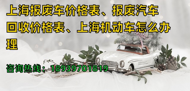 上海报废车价格表、报废汽车回收价格表、上海机动车怎么办理