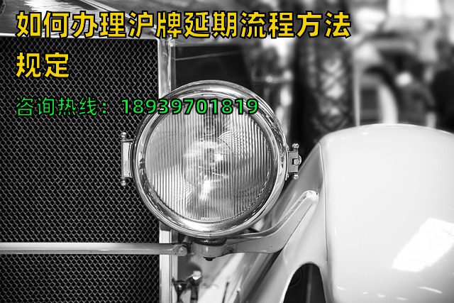 22年8月如何办理沪牌延期流程方法规定（上海车牌额度延期方案）