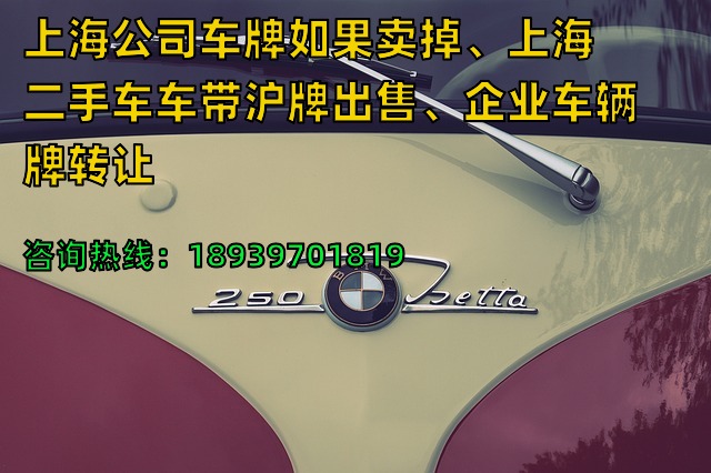 上海公司车牌如果卖掉、上海二手车车带沪牌出售、企业车辆牌转让